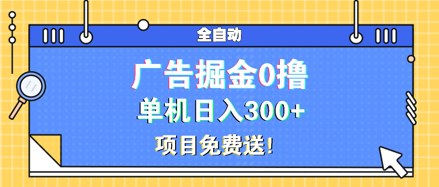 （13585期）广告掘金0撸项目免费送，单机日入300+-韬哥副业项目资源网