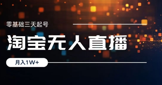 2024淘宝最新无人直播稳定玩法，每天三小时，月入1W+，收益持久，可矩阵操作-韬哥副业项目资源网