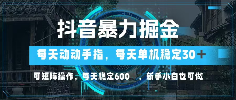 （13013期）抖音视频暴力行为掘金队，动动手就能，单机版30 ，可引流矩阵实际操作，每日平稳600 ，…-韬哥副业项目资源网