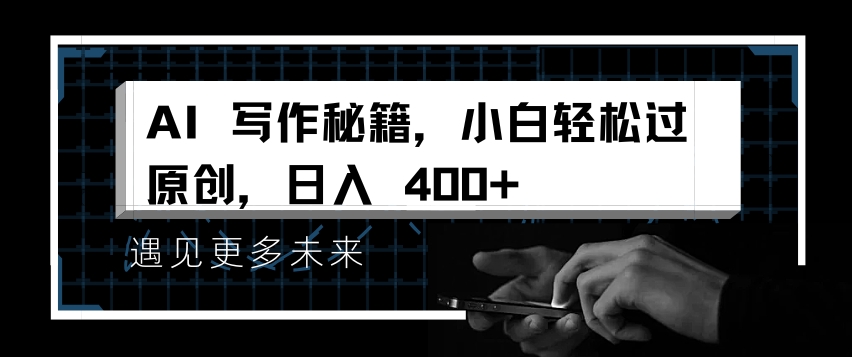 AI写作秘籍，小白轻松过原创，日入 4张【揭秘】-韬哥副业项目资源网