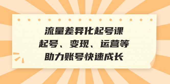 （12911期）总流量多元化养号课：养号、转现、运营等，助推账户快速增长-韬哥副业项目资源网