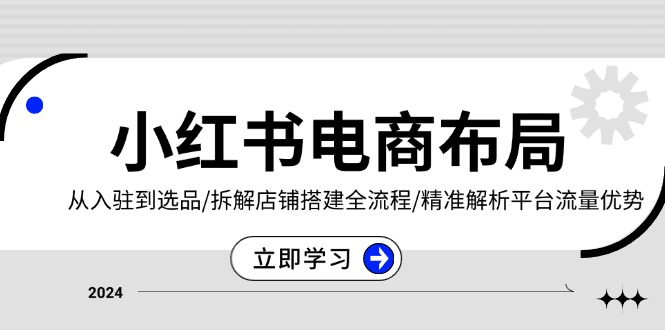 （13513期）小红书电商布局：从入驻到选品/拆解店铺搭建全流程/精准解析平台流量优势-韬哥副业项目资源网