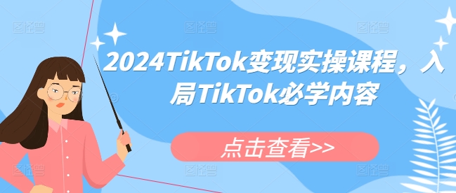 2024TikTok变现实操课程，入局TikTok必学内容-韬哥副业项目资源网