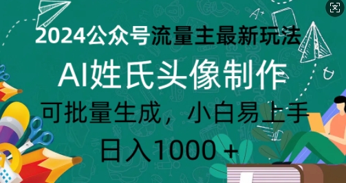 2024公众号流量主最新玩法，AI姓氏头像制作，可批量生成，小白易上手-韬哥副业项目资源网