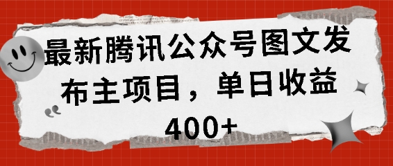 全新腾讯官方公众号图文发布项目，单日盈利400 【揭密】-韬哥副业项目资源网