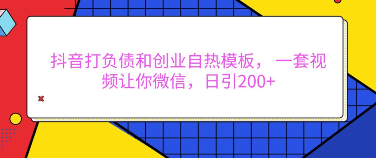 抖音打债务创业自然模版， 一套短视频使你手机微信，日引200-韬哥副业项目资源网