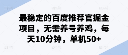 最稳定的百度推荐官掘金项目，无需养号养鸡，每天10分钟，单机50+-韬哥副业项目资源网