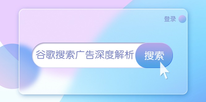 （13529期）谷歌搜索广告深度解析：从开户到插件安装，再到询盘转化与广告架构解析-韬哥副业项目资源网