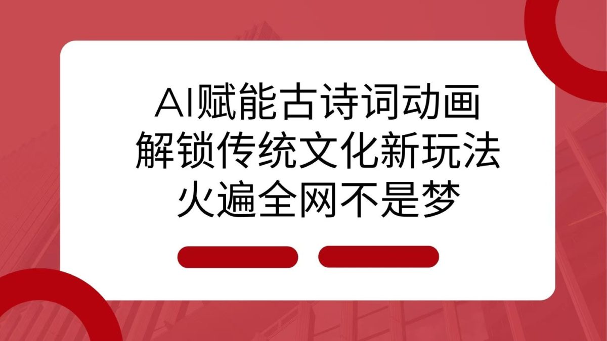 AI 赋能古诗词动画：解锁传统文化新玩法，火遍全网不是梦！-韬哥副业项目资源网