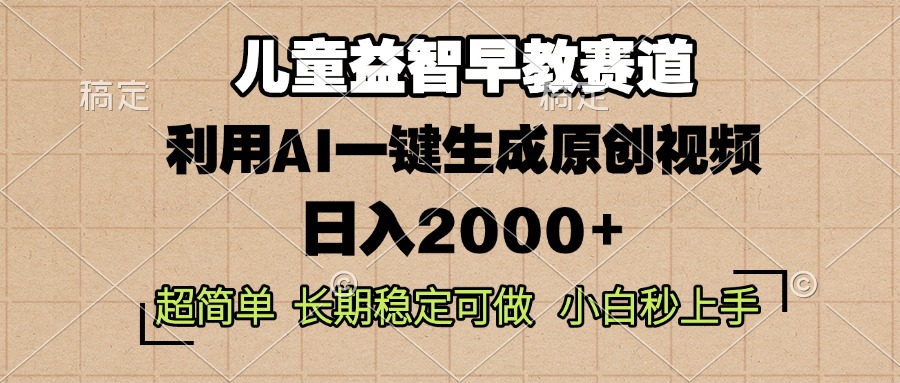 （13665期）儿童益智早教，这个赛道赚翻了，利用AI一键生成原创视频，日入2000+，…-韬哥副业项目资源网