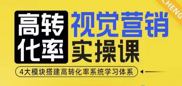 高转化率·视觉营销实操课，4大模块搭建高转化率系统学习体系-韬哥副业项目资源网