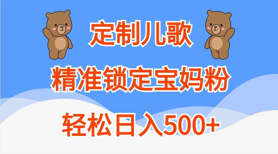 订制童谣，精准锁定宝妈粉，轻轻松松日入500-韬哥副业项目资源网
