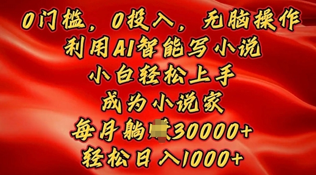 0门槛，0投入，无脑操作，利用AI智能写小说，小白轻松上手，成为小说家，轻松日入多张-韬哥副业项目资源网