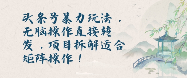 头条号暴力玩法，无脑操作直接转发，项目拆解适合矩阵操作!-韬哥副业项目资源网