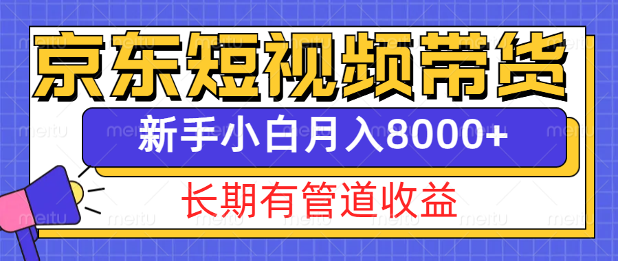 京东商城短视频卖货新模式，长期性管道收益，初学者也可以月入8000-韬哥副业项目资源网