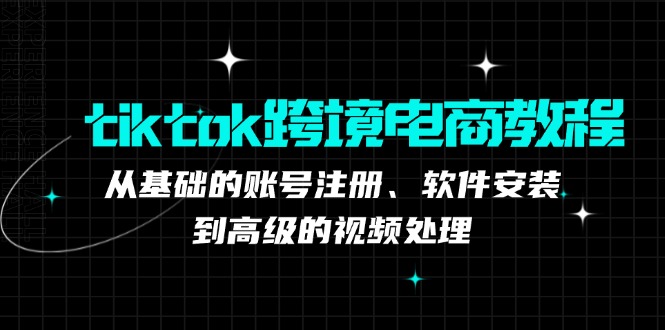 TK跨境电商实战课：产品定位到变现模式，高效剪辑与数据分析全攻略-韬哥副业项目资源网