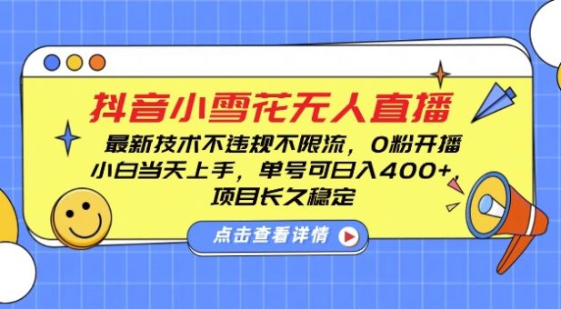 DY小雪花无人直播,0粉开播,不违规不限流,新手单号可日入4张,长久稳定【揭秘】-韬哥副业项目资源网