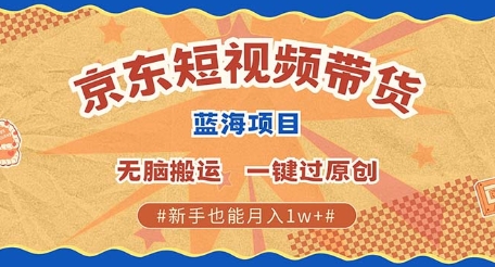 京东短视频带货 批量发布视频 单号月入过W 批量无上限-韬哥副业项目资源网