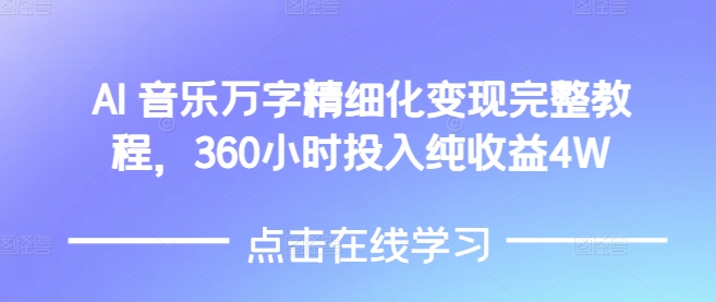 AI音乐精细化变现完整教程，360小时投入纯收益4W-韬哥副业项目资源网