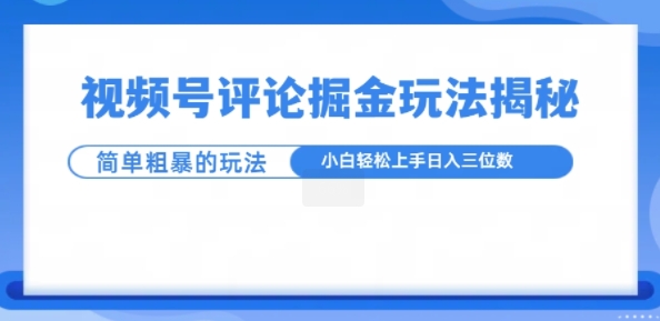 视频号评论掘金玩法，小白轻松上手-韬哥副业项目资源网