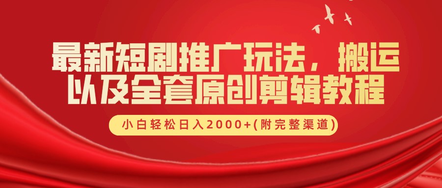 最新短剧推广玩法，搬运以及全套原创剪辑教程(附完整渠道)，小白轻松日入2000+-韬哥副业项目资源网