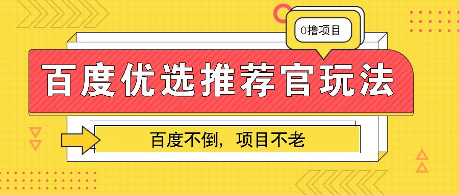 百度优选推荐官玩法，业余兼职做任务变现首选，百度不倒项目不老-韬哥副业项目资源网