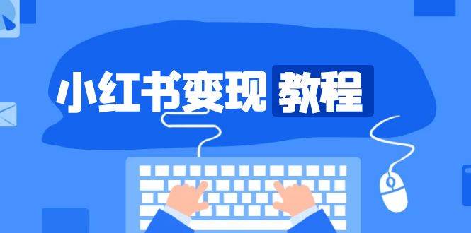 小红书变现教程，精准账号定位，开启赚钱之旅，打造爆款账号-韬哥副业项目资源网