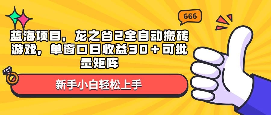 （13769期）蓝海项目，龙之谷2全自动搬砖游戏，单窗口日收益30＋可批量矩阵-韬哥副业项目资源网