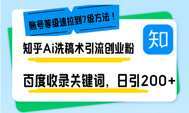 （13725期）知乎Ai洗稿术引流，日引200+创业粉，文章轻松进百度搜索页，账号等级速-韬哥副业项目资源网