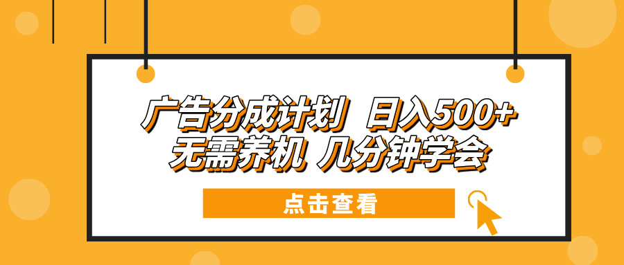 （13741期）广告分成计划 日入500+ 无需养机 几分钟学会-韬哥副业项目资源网