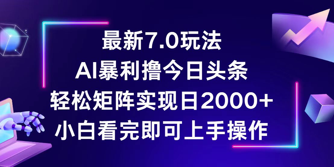 （12854期）今日头条最新7.0玩法，轻松矩阵日入2000+-韬哥副业项目资源网