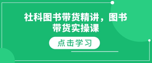 社科图书带货精讲，图书带货实操课-韬哥副业项目资源网