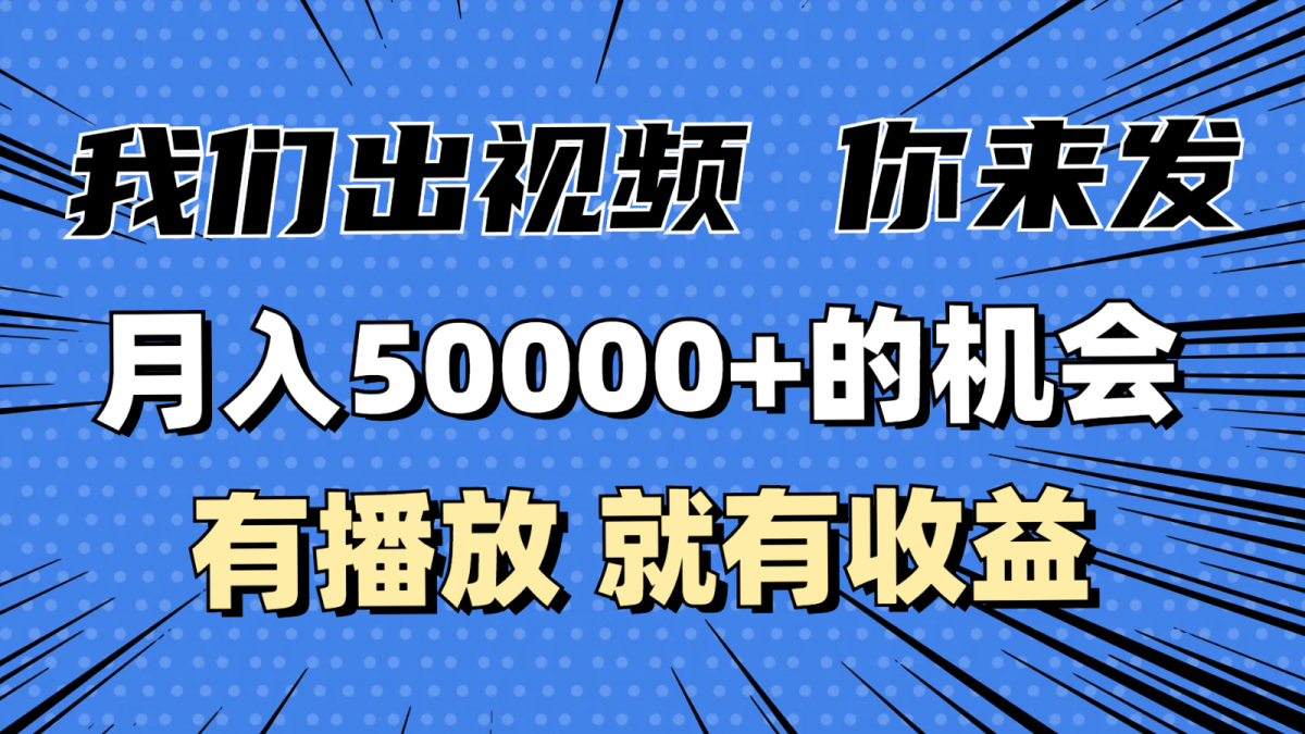 月入5万+的机会，我们出视频你来发，有播放就有收益，0基础都能做！-韬哥副业项目资源网