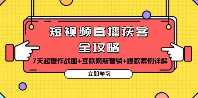 短视频直播获客全攻略：7天起爆作战图+互联网新营销+爆款案例详解-韬哥副业项目资源网