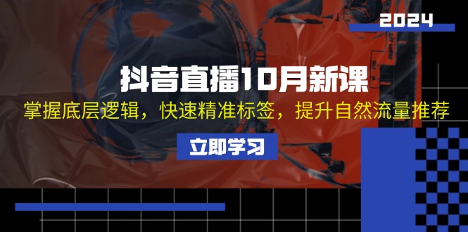 （13024期）抖音直播间10月新授课：把握底层思维，迅速精确标识，提高自然搜索流量强烈推荐-韬哥副业项目资源网