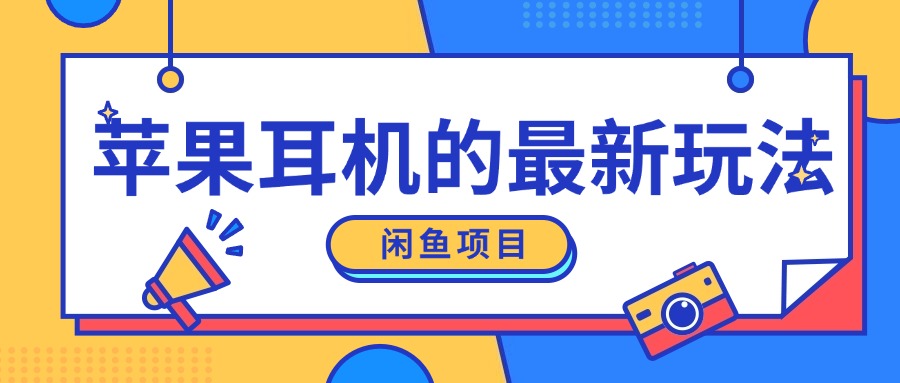 闲鱼平台新模式，卖苹果耳机，新手入门可以操作，0费用开实体店-韬哥副业项目资源网