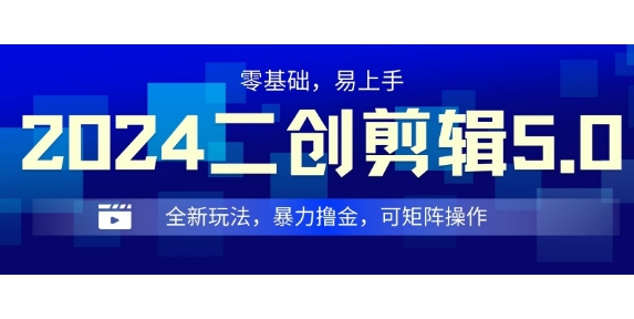 2024全新玩法二创剪辑5.0.暴力撸金，操作简单，小白也能上手，可矩阵操作-韬哥副业项目资源网