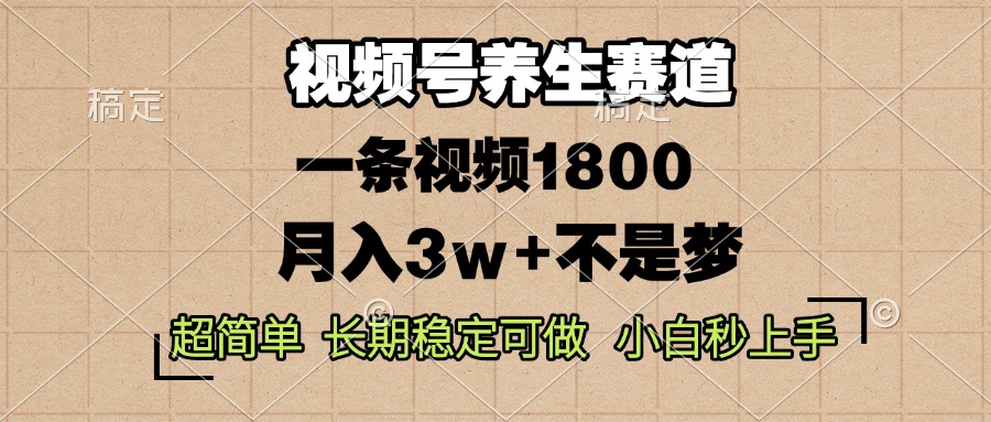 （13564期）视频号养生赛道，一条视频1800，超简单，长期稳定可做，月入3w+不是梦-韬哥副业项目资源网