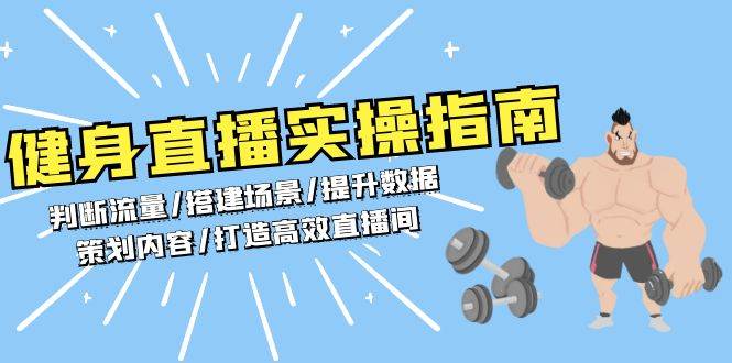 健身直播实操指南：判断流量/搭建场景/提升数据/策划内容/打造高效直播间-韬哥副业项目资源网