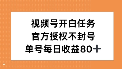 视频号开白任务，官方授权不封号，单号每天稳定收益80+-韬哥副业项目资源网