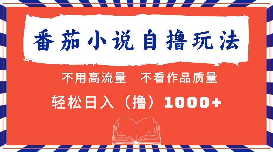 （13014期）番茄小说全新自撸 不看流量 不要看品质 轻轻松松日入1000-韬哥副业项目资源网