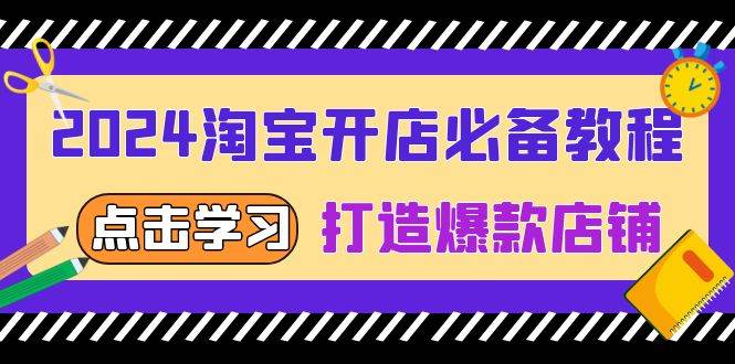 2024淘宝开网店必不可少实例教程，从选发展趋势词到全店动销，推出爆款店面-韬哥副业项目资源网