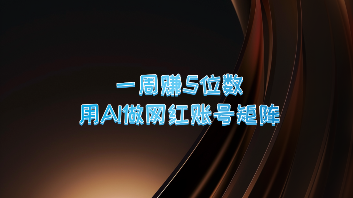 一周赚5位数，用AI做网红账号矩阵，现在的AI功能实在太强大了-韬哥副业项目资源网