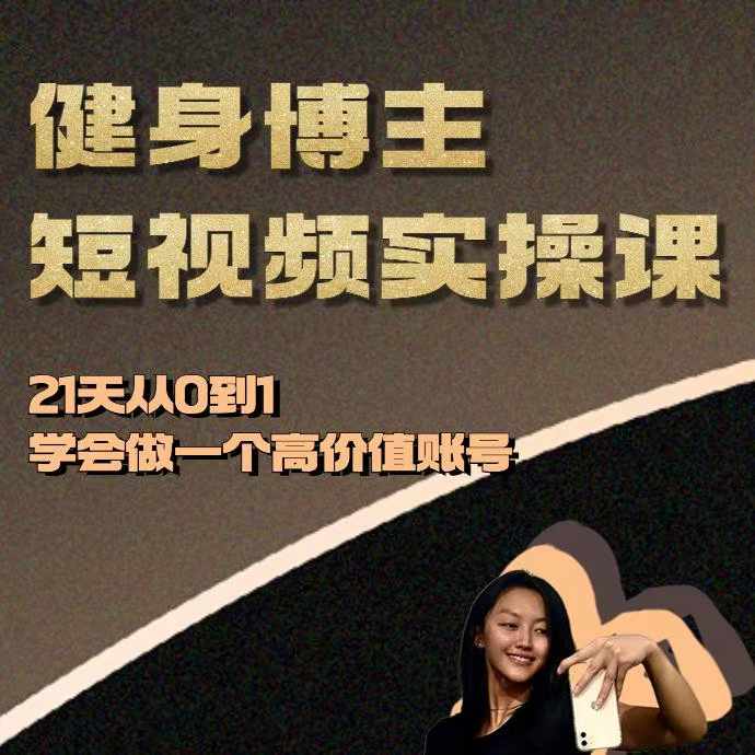 健身博主短视频实操课——21天从0到1学会做一个高价值账号-韬哥副业项目资源网