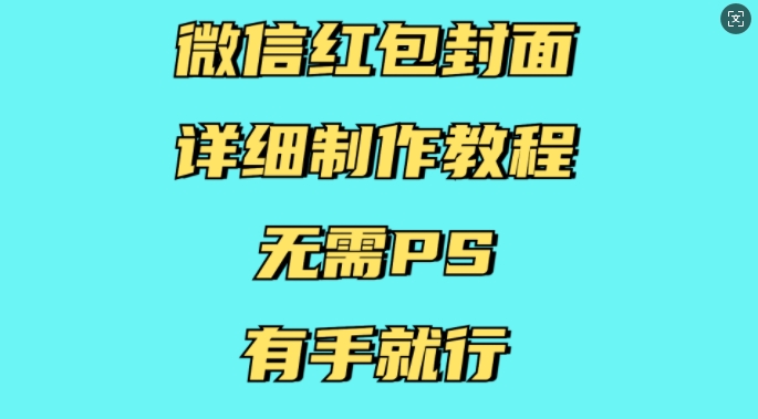 微信红包封面详细制作教程，无需PS，有手就行-韬哥副业项目资源网