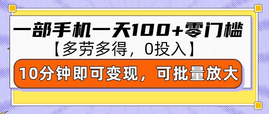 零撸项目一部手机一天100+多劳多得，10分钟上手即可变现-韬哥副业项目资源网