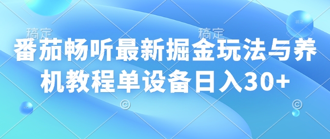番茄畅听全新掘金队游戏玩法与养机实例教程单机器设备日入30-韬哥副业项目资源网