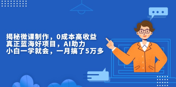 （13838期）揭秘微课制作，0成本高收益，真正蓝海好项目，AI助力，小白一学就会，…-韬哥副业项目资源网