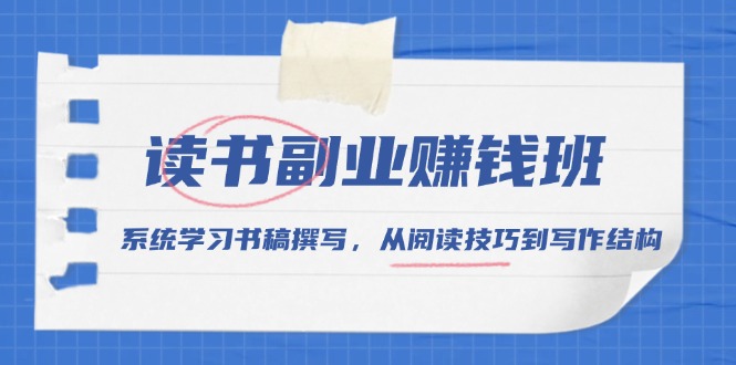 （13829期）读书副业赚钱班，系统学习书稿撰写，从阅读技巧到写作结构-韬哥副业项目资源网