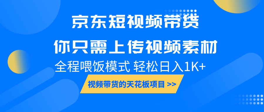 京东短视频带货， 你只需上传视频素材轻松日入1000+， 小白宝妈轻松上手-韬哥副业项目资源网